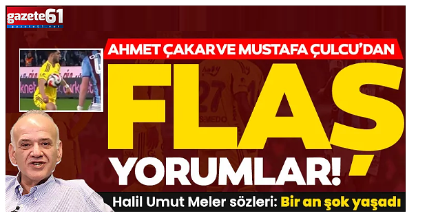 Ahmet Çakar ve Mustafa Çulcu’dan Halil Umut Meler değerlendirmesi!