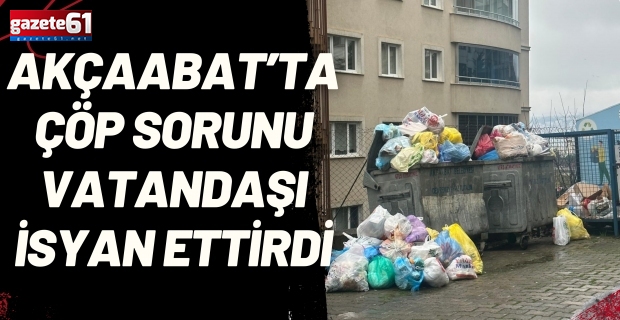 Akçaabat’ta Çöp Sorunu Vatandaşı İsyan Ettirdi