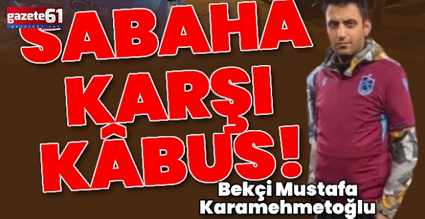 Alkollü maganda Trabzonlu bekçiyi hayattan kopardı! Şoför suç makinası çıktı