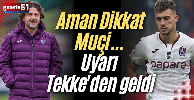 Aman Dikkat Muçi... Uyarı Tekke'den geldi