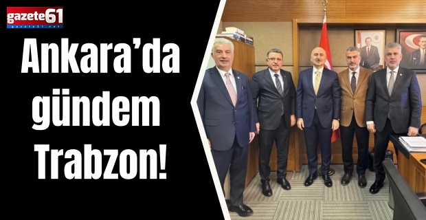 Ankara’da gündem Trabzon!