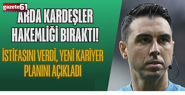 Arda Kardeşler, hakemliği bıraktı