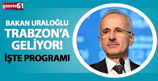 Bakan Uraloğlu Trabzon geliyor.