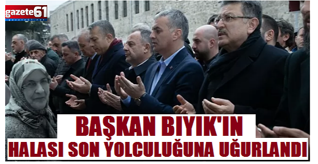 Başkan Bıyık’ın halası son yolculuğuna uğurlandı
