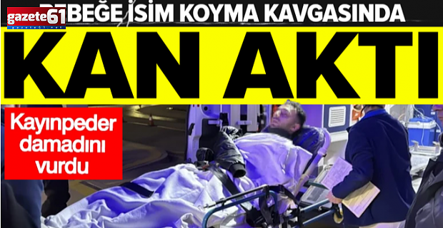 Bebeğe verilecek isim için kavga çıktı! Kayınpeder damadını vurdu...