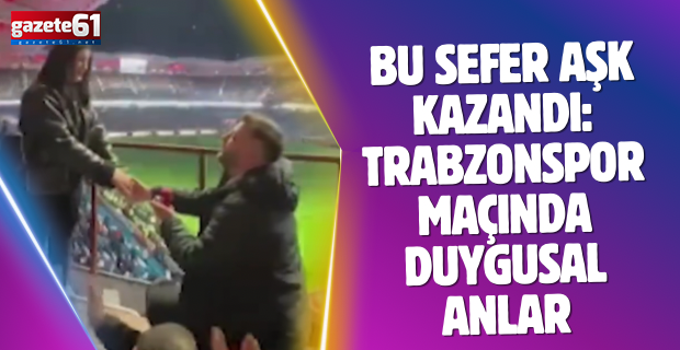 Bu sefer aşk kazandı: Trabzonspor maçında duygusal anlar