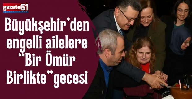 Büyükşehir’den engelli ailelere “Bir Ömür Birlikte” gecesi
