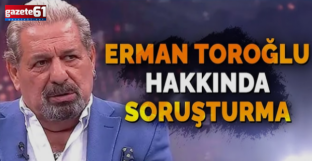  Erman Toroğlu hakkında soruşturma başlatıldı!
