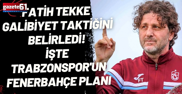 Fatih Tekke galibiyet taktiğini belirledi! İşte Trabzonspor'un Fenerbahçe planı