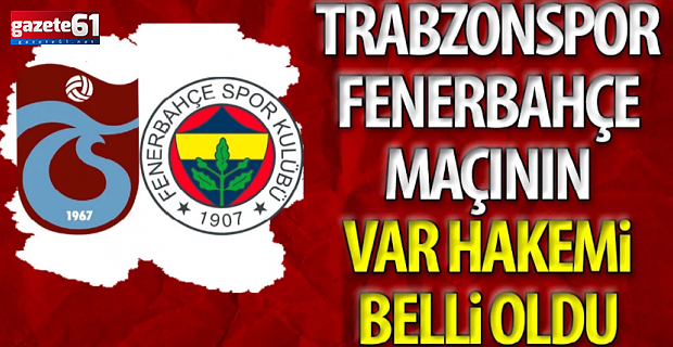 Trabzonspor Fenerbahçe maçının VAR hakemi belli oldu