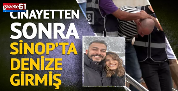 Sinem'i öldürdükten sonra kaçtığı Sinop'ta denize girmiş