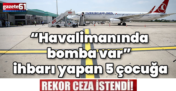 "Havalimanında bomba var" ihbarı yapan 5 çocuk için büyük ceza istendi