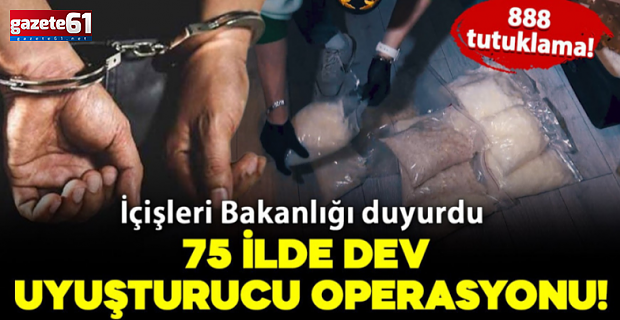 İçişleri Bakanlığı duyurdu: 75 ilde dev uyuşturucu operasyonu; 888 tutuklama