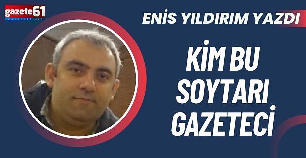 KİM BU SOYTARI GAZETECİ?