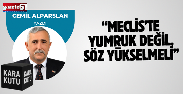 Meclis’te Yumruk Değil, Söz Yükselmeli