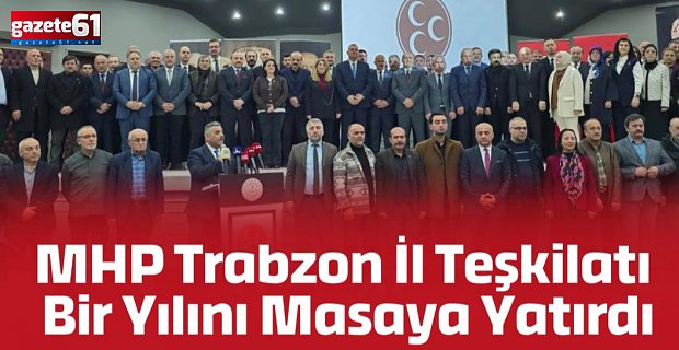 MHP Trabzon İl Teşkilatı Bir Yılını Masaya Yatırdı