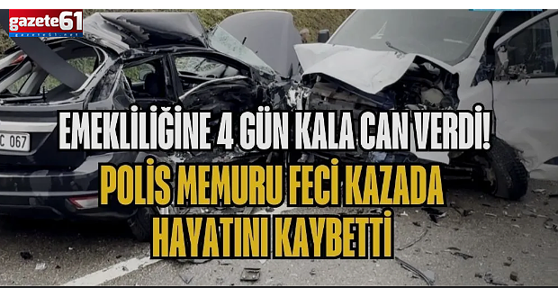 Polis memuru, emekliliğine 4 gün kala kazada hayatını kaybetti