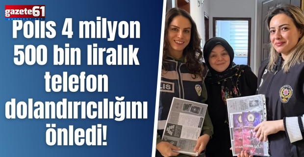 Polis 4 milyon 500 bin liralık telefon dolandırıcılığını önledi!
