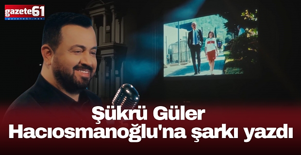 Şükrü Güler Hacıosmanoğlu'na şarkı yazdı