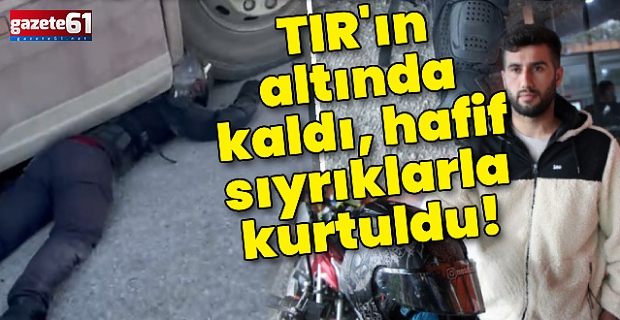 TIR'ın altında kaldı, kazayı hafif sıyrıklarla atlattı!