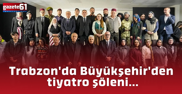 Trabzon'da Büyükşehir'den tiyatro şöleni...
