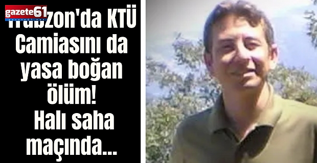 Trabzon'da KTÜ Camiasını da yasa boğan ölüm! Halı saha maçında...