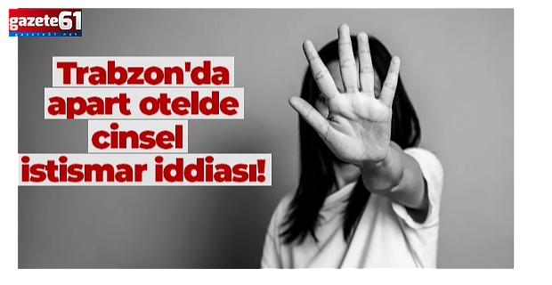 Trabzon'da cinsel istismar iddiası! Tutuklanarak cezaevine gönderildi