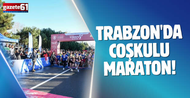 Trabzon'da coşkulu maraton!