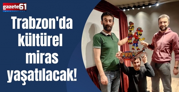 Trabzon'da kültürel miras yaşatılacak!