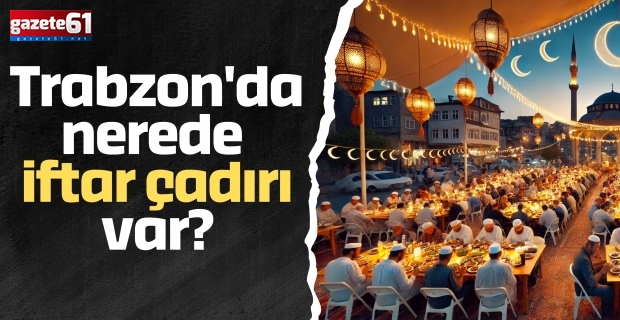Trabzon'da nerede iftar çadırı var?