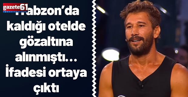 Trabzon’da kaldığı otelde gözaltına alınmıştı… İfadesi ortaya çıktı