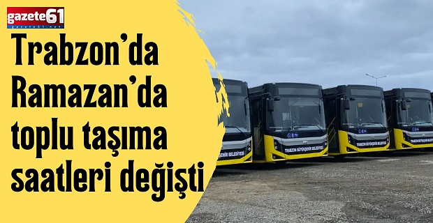 Trabzon’da Ramazan’da toplu taşıma saatleri değişti