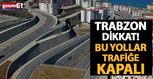 Trabzon’da ulaşımda dikkat: Kritik kavşak ve yollar kapalı