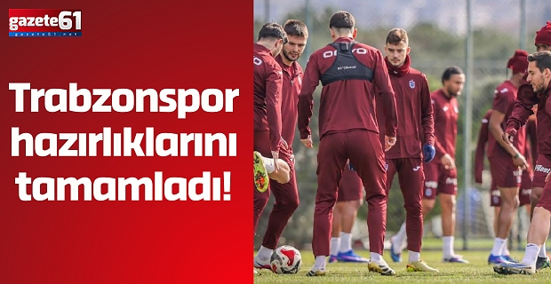 Trabzonspor hazırlıklarını tamamladı!