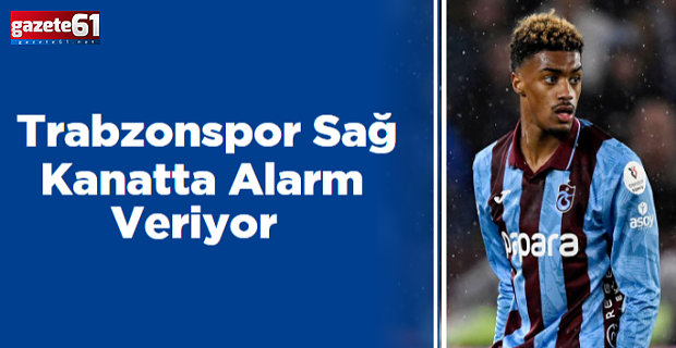Trabzonspor Sağ Kanatta Alarm Veriyor