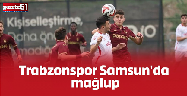Trabzonspor Samsun'da mağlup!