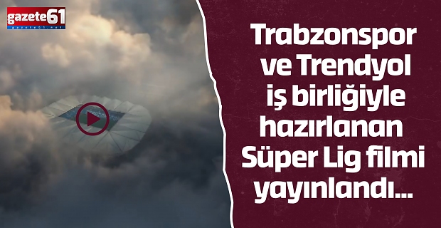 Trabzonspor ve Trendyol iş birliğiyle hazırlanan Süper Lig filmi yayınlandı...