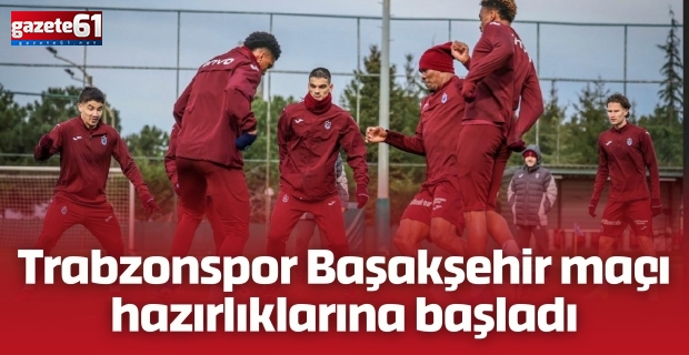 Trabzonspor Başakşehir maçı hazırlıklarına başladı