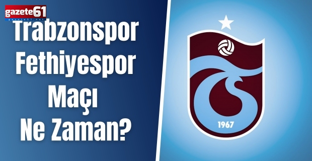 Trabzonspor Fethiyespor Maçı Ne Zaman?