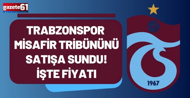 Trabzonspor misafir tribününü satışa sundu! işte fiyatı