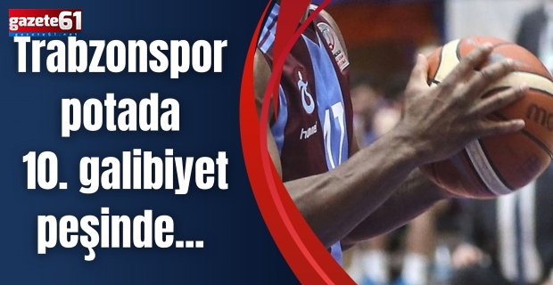 Trabzonspor potada 10. galibiyet peşinde...