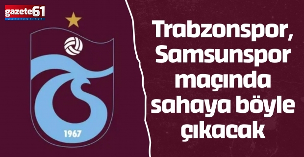 Trabzonspor, Samsunspor maçında sahaya böyle çıkacak