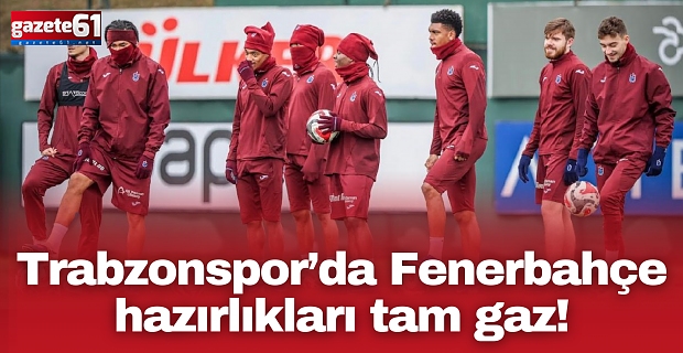 Trabzonspor’da Fenerbahçe hazırlıkları tam gaz