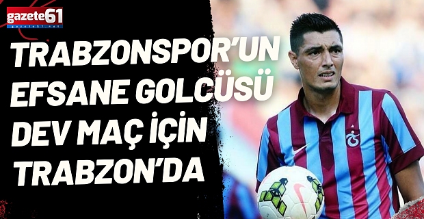 Trabzonspor’un efsane golcüsü dev maç için Trabzon’da