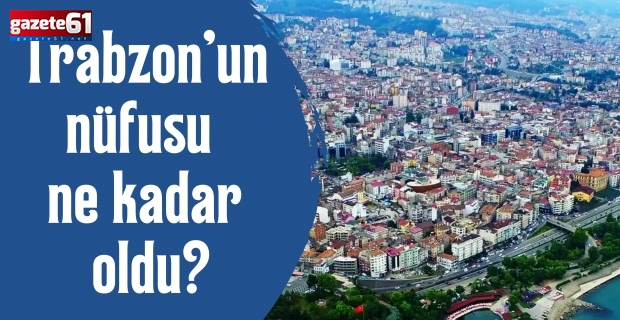 Trabzon’un nüfusu ne kadar oldu?