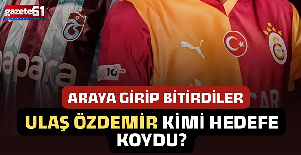 ULAŞ ÖZDEMİR KİMİ HEDEFE KOYDU?