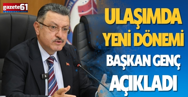 ULAŞIMDA YENİ DÖNEMİ BAŞKAN GENÇ AÇIKLADI