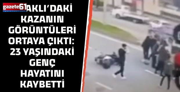 Araklı’daki kazanın görüntüleri ortaya çıktı: 23 yaşındaki genç hayatını kaybetti