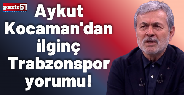 Aykut Kocaman'dan ilginç Trabzonspor yorumu!