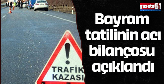 Bayram tatilinin acı bilançosu açıklandı